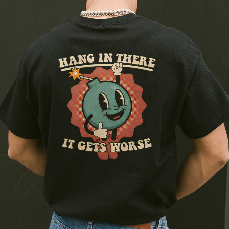 Hang In There It Gets Worse Printed T-shirt（Double-sided Print）