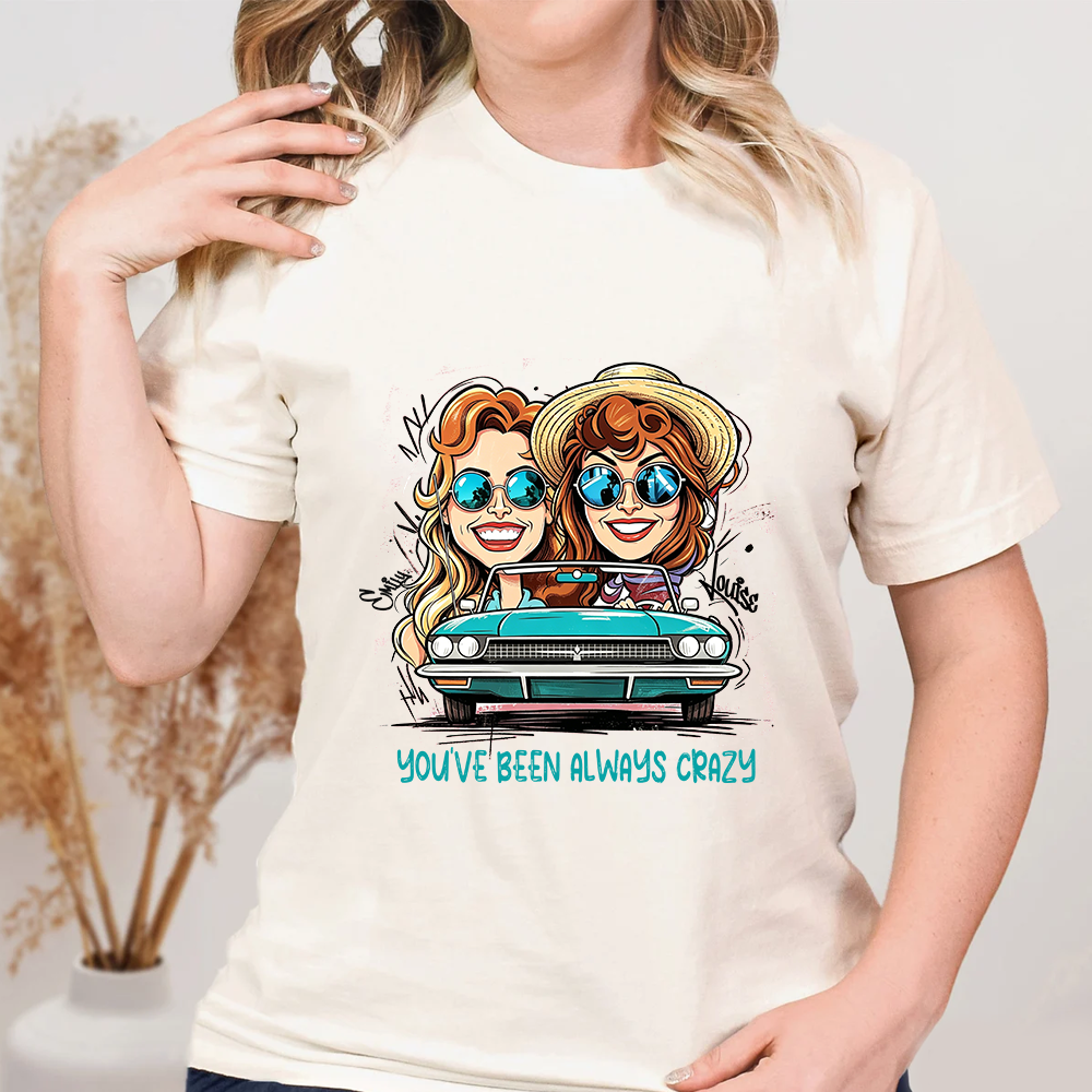 Personalized Best Friend Cartoon Portrait Shirt Custom You’ve Been Always Crazy Quote Tee 90s Movie Inspired Road Trip Top