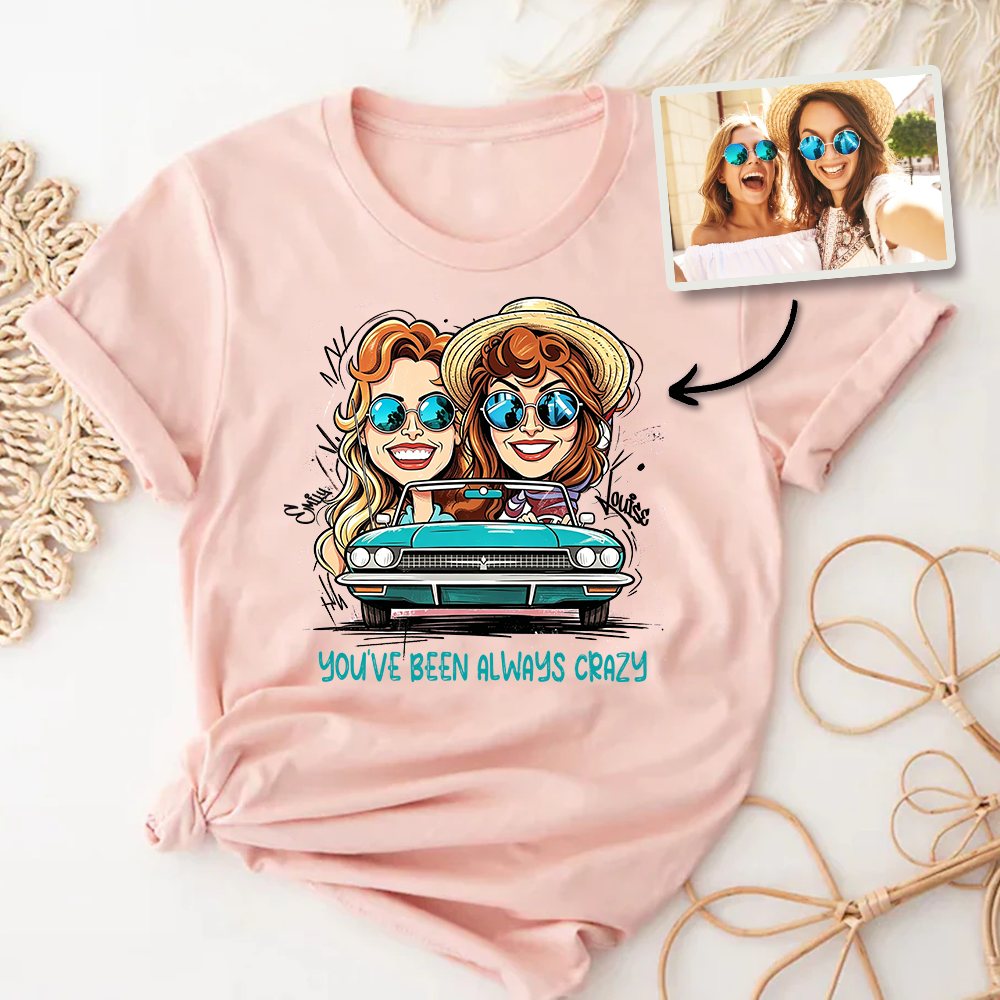 Personalized Best Friend Cartoon Portrait Shirt Custom You’ve Been Always Crazy Quote Tee 90s Movie Inspired Road Trip Top