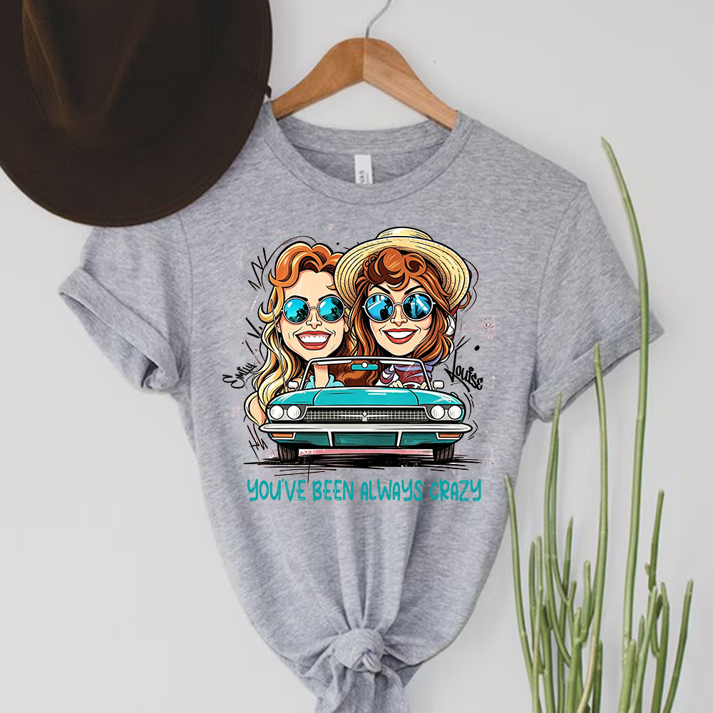 Personalized Best Friend Cartoon Portrait Shirt Custom You’ve Been Always Crazy Quote Tee 90s Movie Inspired Road Trip Top