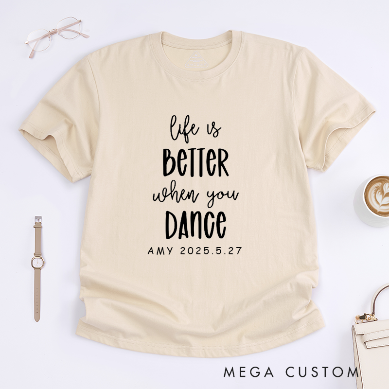 Personalized Life is Better When You Dance T-Shirt Custom Date Gift Dance Lover Unisex Shirt Unique Birthday Present for Dancers Friends Family