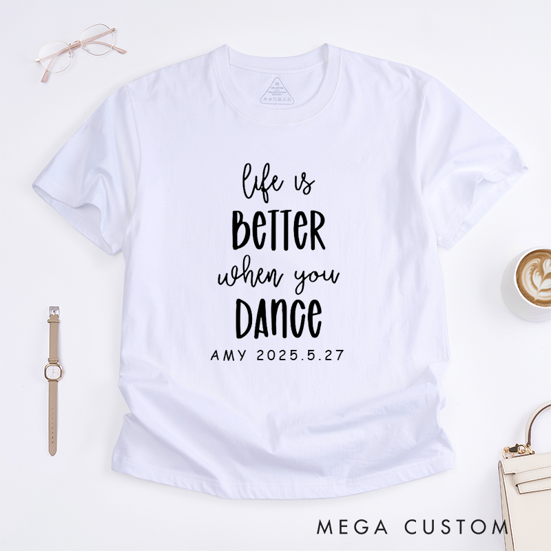 Personalized Life is Better When You Dance T-Shirt Custom Date Gift Dance Lover Unisex Shirt Unique Birthday Present for Dancers Friends Family
