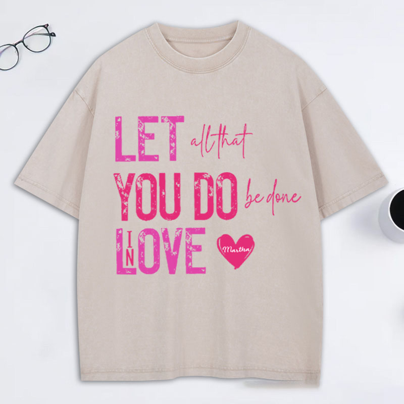 Personalized Let all that you do be done in love Washed T-Shirt with Name Bible Verse Quote Tee Religious Gift Valentine Gift