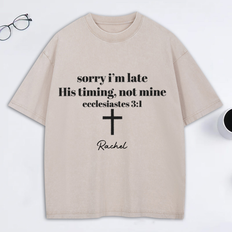 Personalized Sorry I’m Late His Timing Not Mine Washed T-Shirt with Custom Name Christian Shirt Religious Christian Gift for Christians