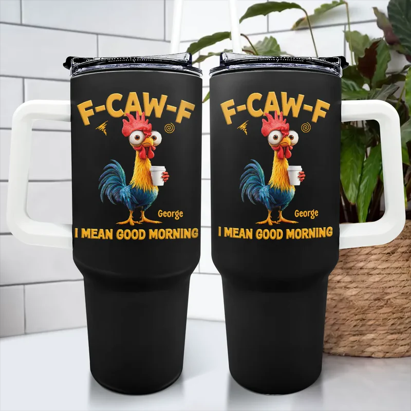 Personalized 3D Effect Funny Chicken F-Caw-F I Mean Good Morning 40oz Tumbler with Straw