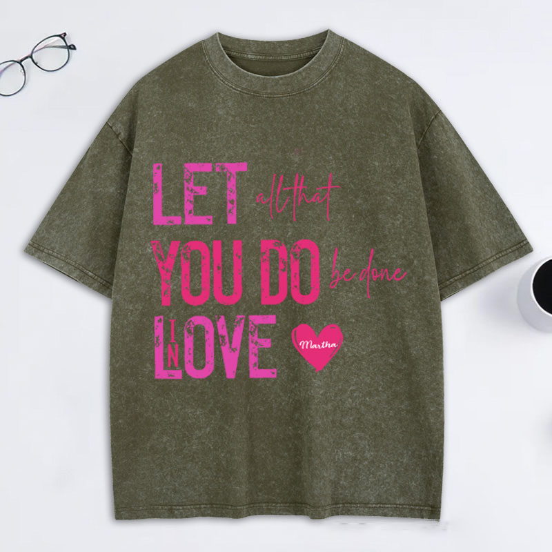 Personalized Let all that you do be done in love Washed T-Shirt with Name Bible Verse Quote Tee Religious Gift Valentine Gift
