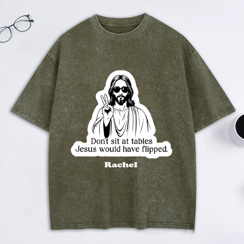 Personalized Don't Sit at Tables Jesus Would Have Flipped Washed T-Shirt with Custom Name Funny Christian Tee Jesus Shirt Religious Christian Gift