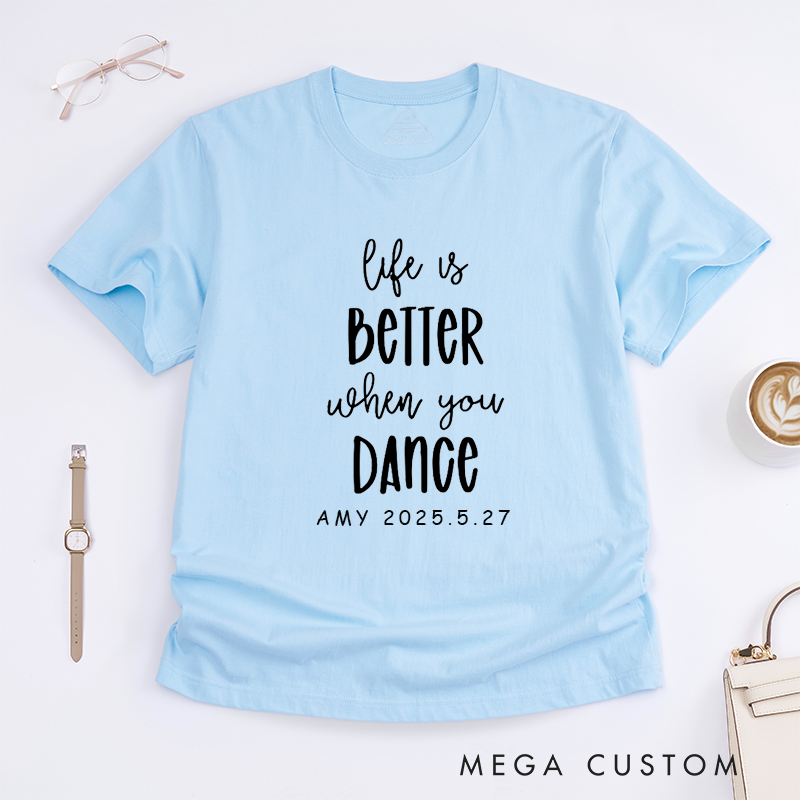 Personalized Life is Better When You Dance T-Shirt Custom Date Gift Dance Lover Unisex Shirt Unique Birthday Present for Dancers Friends Family