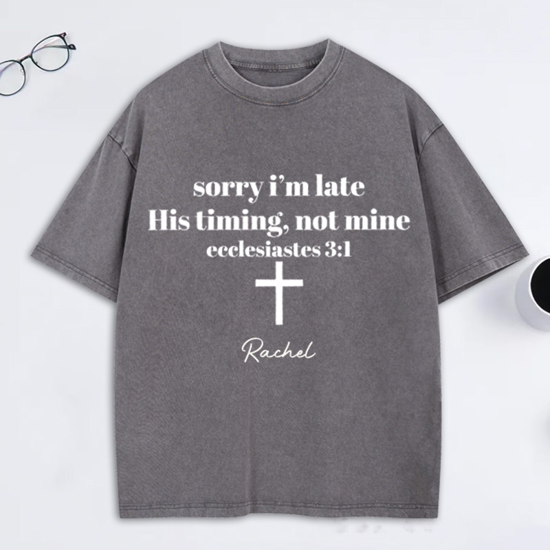 Personalized Sorry I’m Late His Timing Not Mine Washed T-Shirt with Custom Name Christian Shirt Religious Christian Gift for Christians