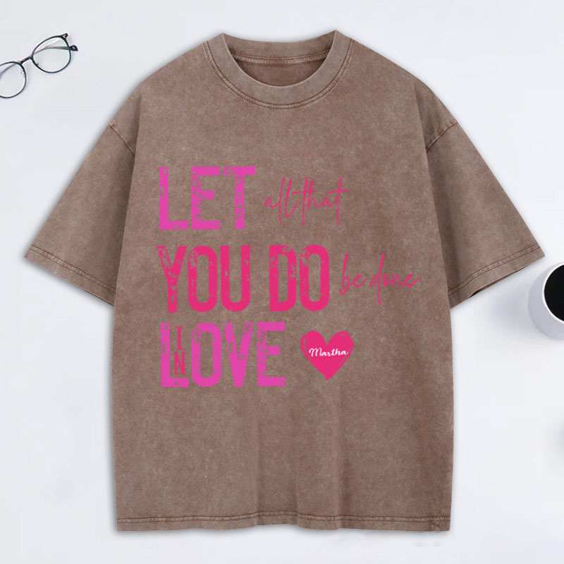 Personalized Let all that you do be done in love Washed T-Shirt with Name Bible Verse Quote Tee Religious Gift Valentine Gift