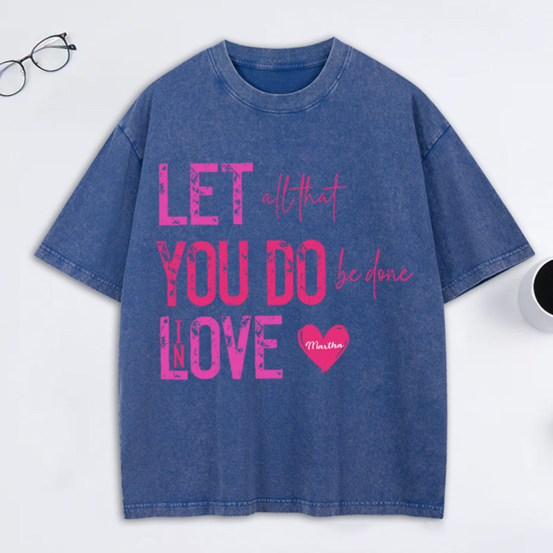 Personalized Let all that you do be done in love Washed T-Shirt with Name Bible Verse Quote Tee Religious Gift Valentine Gift