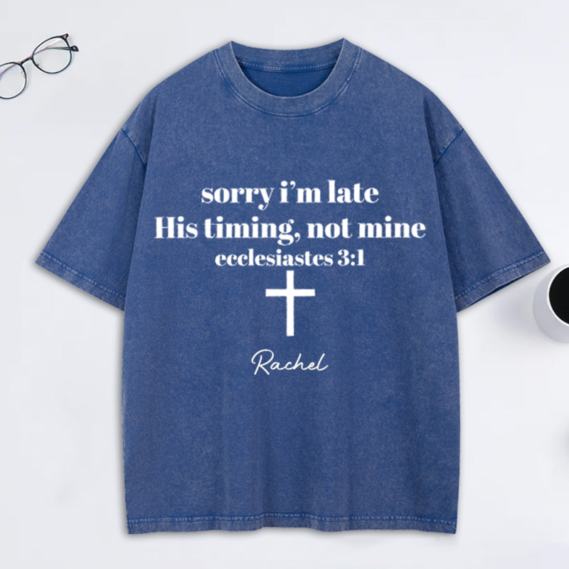 Personalized Sorry I’m Late His Timing Not Mine Washed T-Shirt with Custom Name Christian Shirt Religious Christian Gift for Christians