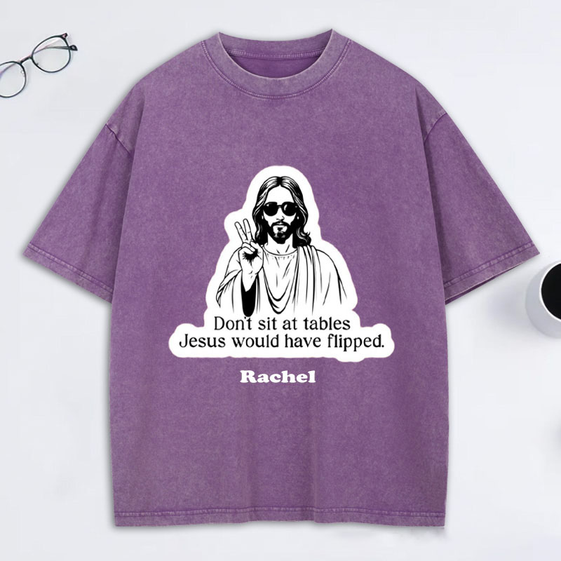Personalized Don't Sit at Tables Jesus Would Have Flipped Washed T-Shirt with Custom Name Funny Christian Tee Jesus Shirt Religious Christian Gift