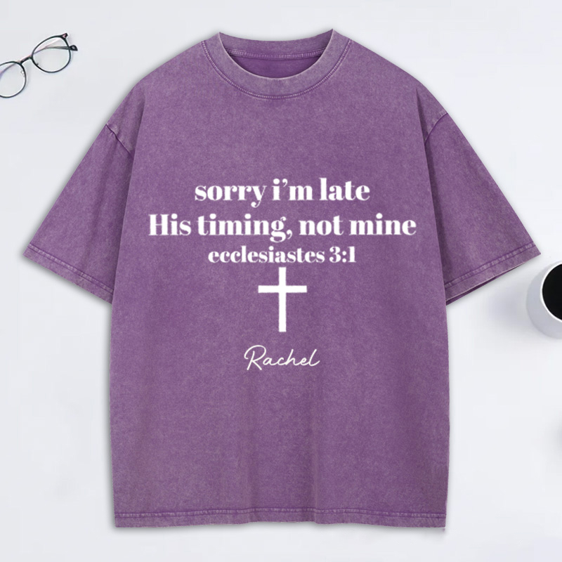 Personalized Sorry I’m Late His Timing Not Mine Washed T-Shirt with Custom Name Christian Shirt Religious Christian Gift for Christians