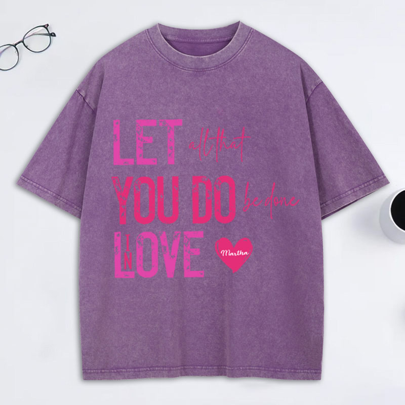 Personalized Let all that you do be done in love Washed T-Shirt with Name Bible Verse Quote Tee Religious Gift Valentine Gift