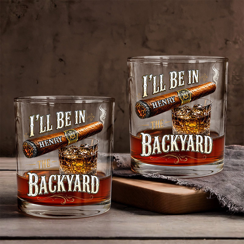 Personalized I'll Be In The Backyard Whiskey Glass with Name Custom Funny Gifts for Dad Grandpa