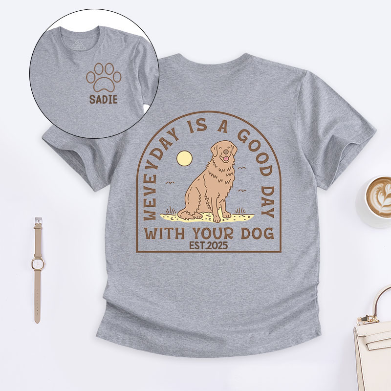 Personalized Dog Lover Everyday is a Good Day with Your Dog T-Shirt