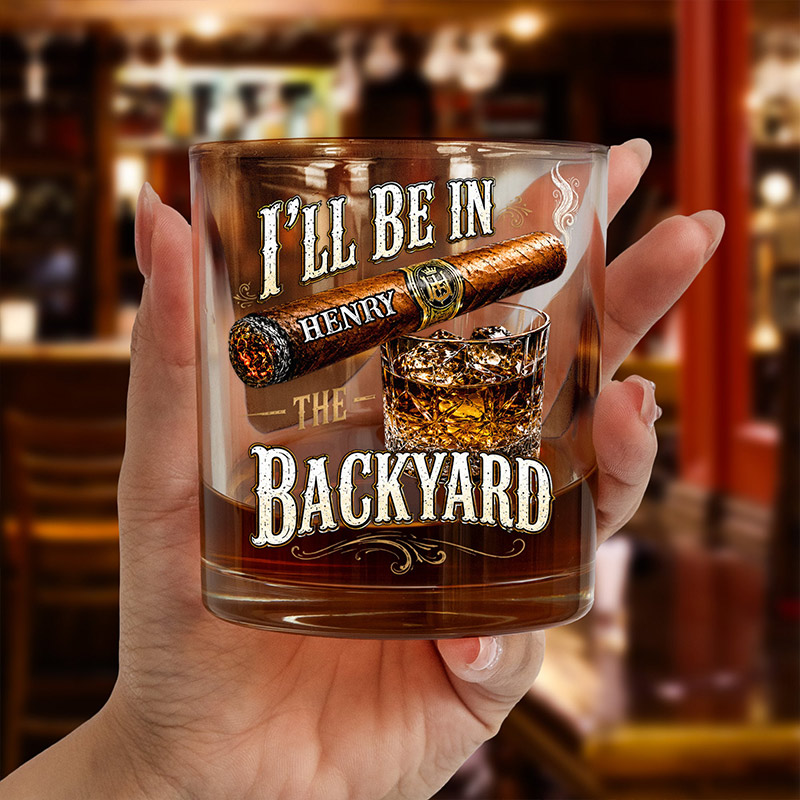 Personalized I'll Be In The Backyard Whiskey Glass with Name Custom Funny Gifts for Dad Grandpa