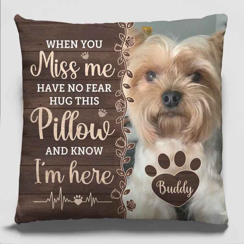 Personalized Dog Lover Photo when You Miss Me have No Fear Hug this Pillow and Know I'm Here Throw Pillows
