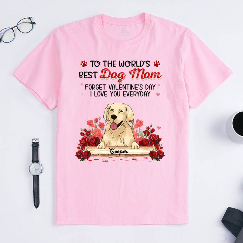 Personalized Dog Lover Forget Valentine's Day I Love You Everyday T-Shirt