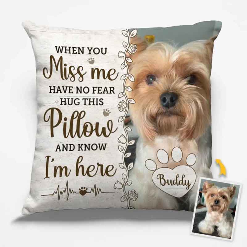 Personalized Dog Lover Photo when You Miss Me have No Fear Hug this Pillow and Know I'm Here Throw Pillows