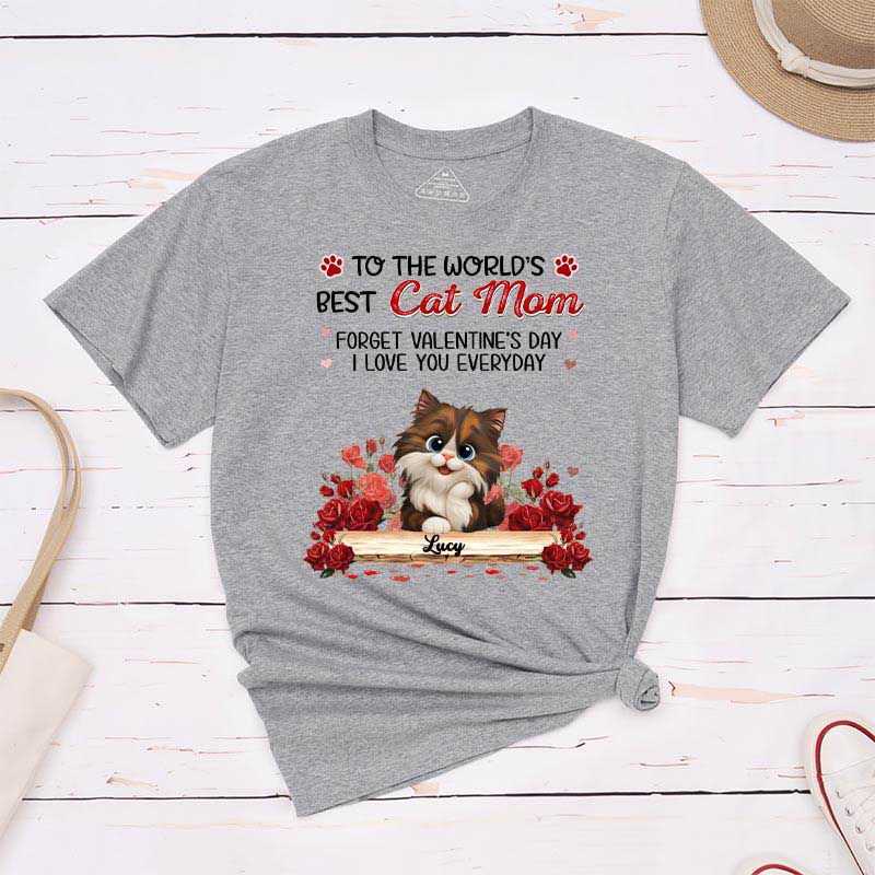 Personalized Cat Lover to the World's Best Cat Mom Forget Valentine's Day I Love You Everyday T-Shirt