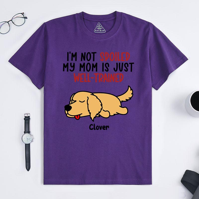 Personalized Dog Lover I'm Not Spoiled My Mom is Just Well-Trained T-Shirt