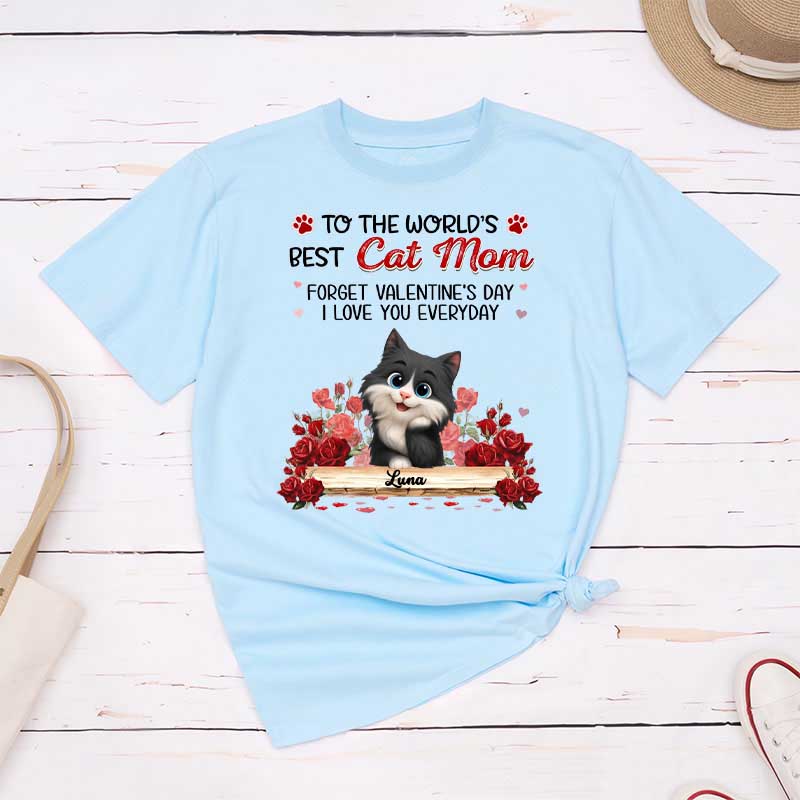 Personalized Cat Lover to the World's Best Cat Mom Forget Valentine's Day I Love You Everyday T-Shirt