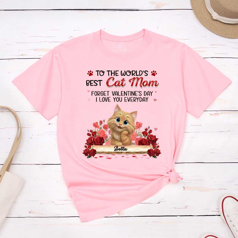 Personalized Cat Lover to the World's Best Cat Mom Forget Valentine's Day I Love You Everyday T-Shirt