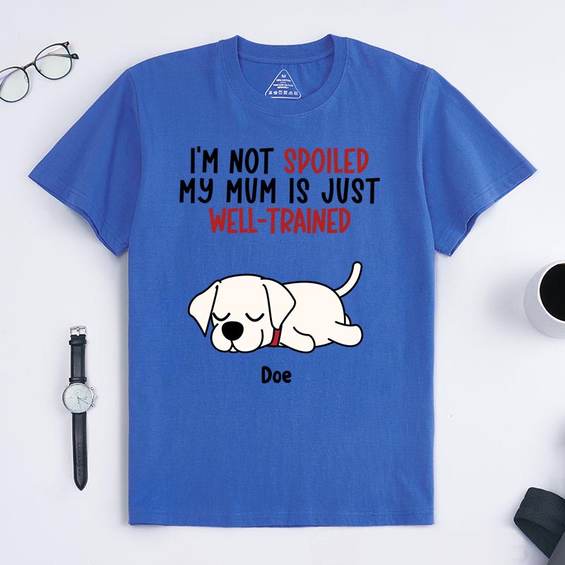 Personalized Dog Lover I'm Not Spoiled My Mom is Just Well-Trained T-Shirt