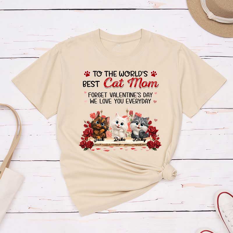 Personalized Cat Lover to the World's Best Cat Mom Forget Valentine's Day I Love You Everyday T-Shirt