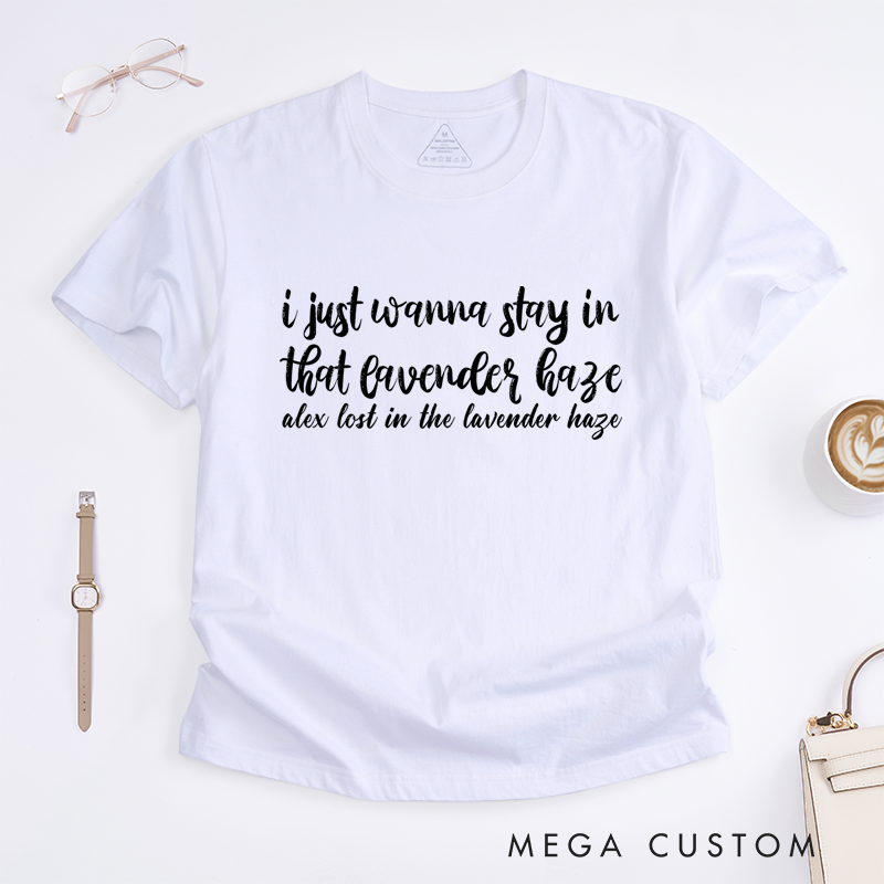 Personalized Classic T-Shirts I Just Wanna Stay in That Lavender Haze Gift