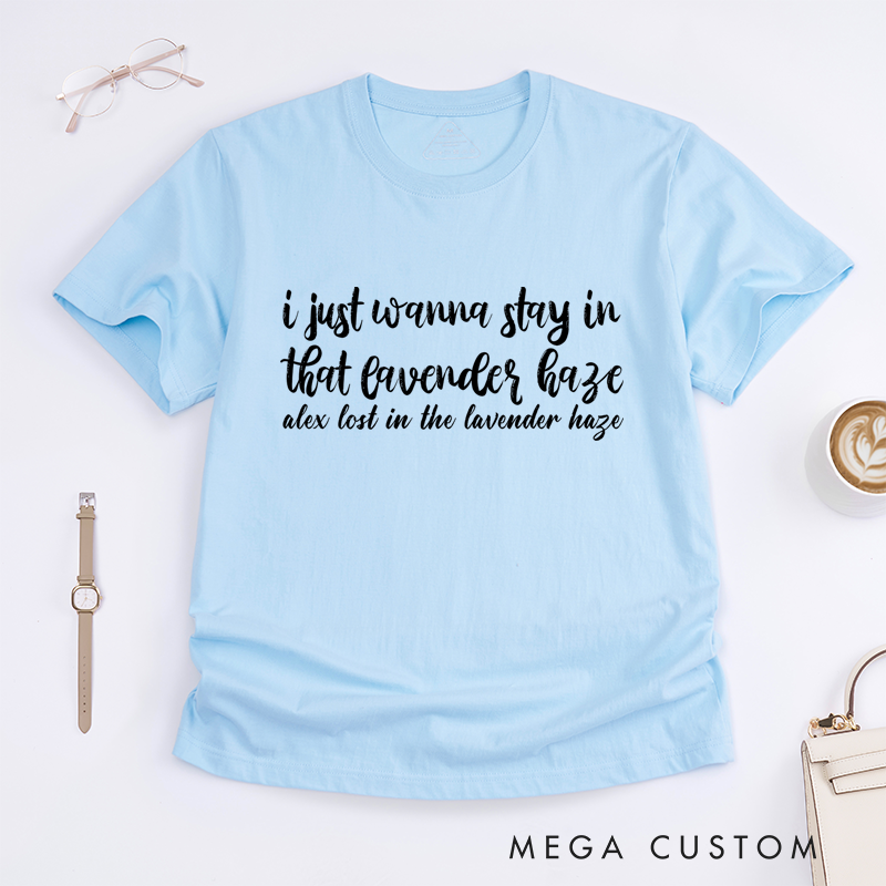 Personalized Classic T-Shirts I Just Wanna Stay in That Lavender Haze Gift