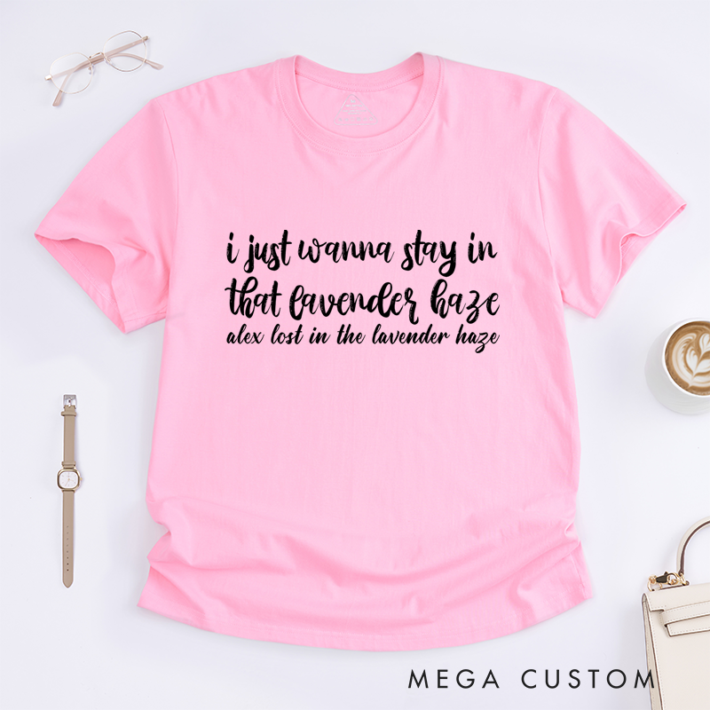 Personalized Classic T-Shirts I Just Wanna Stay in That Lavender Haze Gift