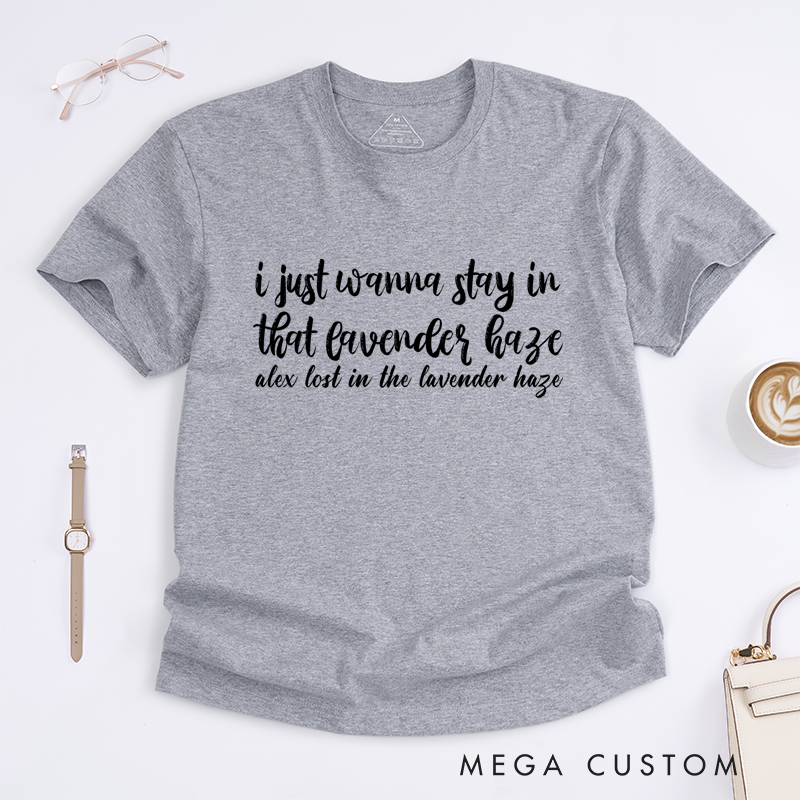 Personalized Classic T-Shirts I Just Wanna Stay in That Lavender Haze Gift