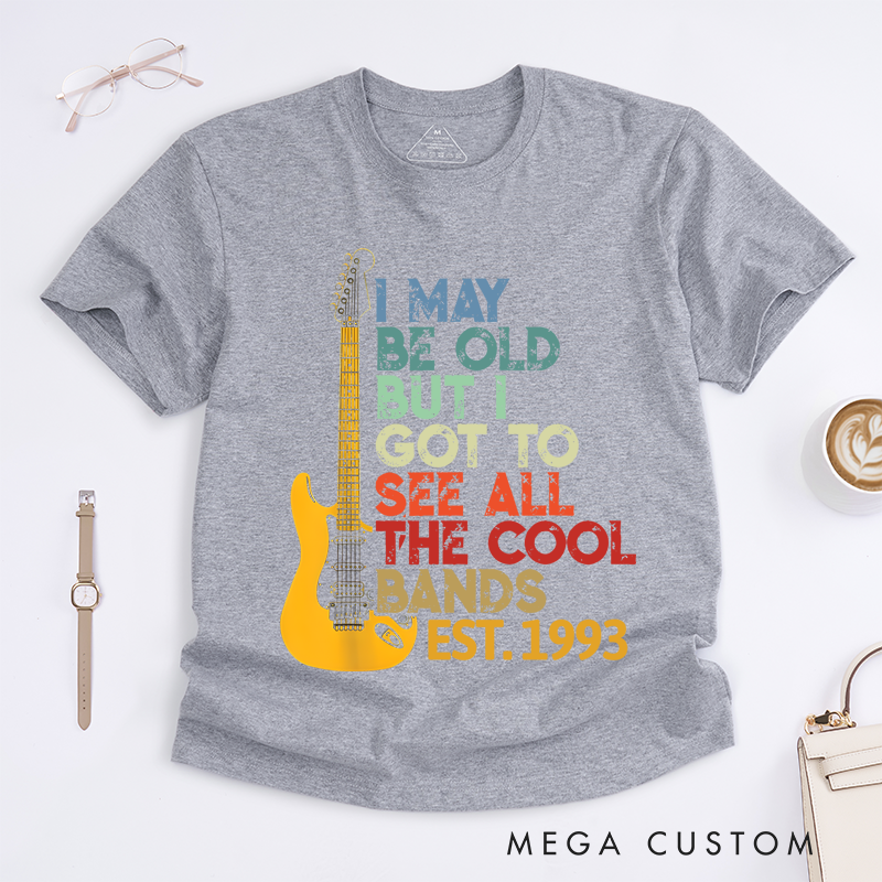Personalized Classic T-Shirts I May Be Old but I Got to See All the Cool Bands Gift