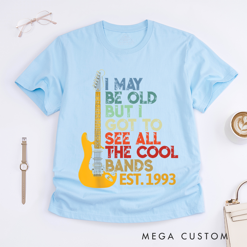 Personalized Classic T-Shirts I May Be Old but I Got to See All the Cool Bands Gift