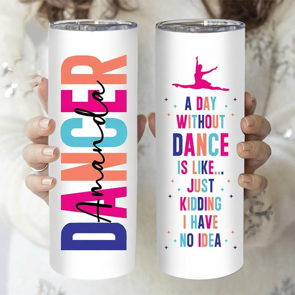 Personalized A Day Without Dancing Is Like Just Kidding Tumbler Gifts for Dance Teacher Dance Lover Tumbler Gift for Kids Friend Granddaughter