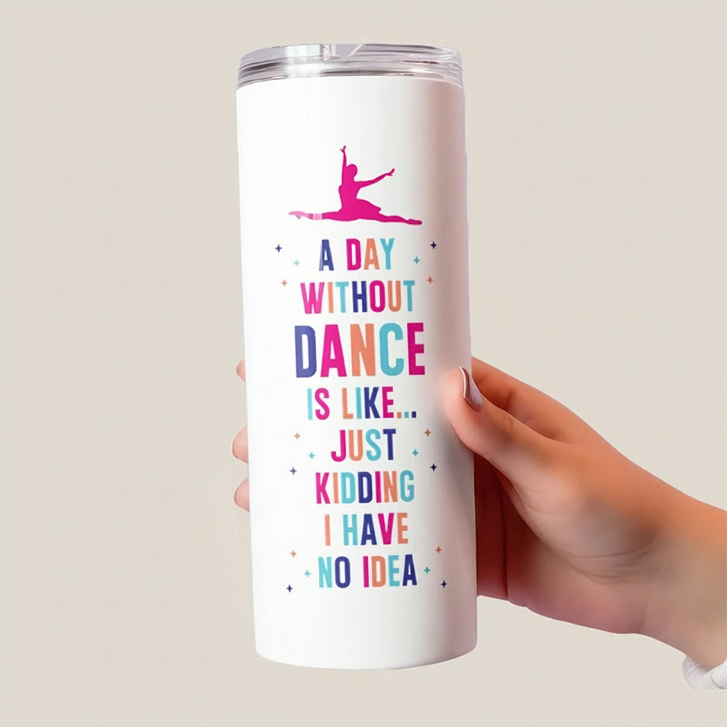 Personalized A Day Without Dancing Is Like Just Kidding Tumbler Gifts for Dance Teacher Dance Lover Tumbler Gift for Kids Friend Granddaughter