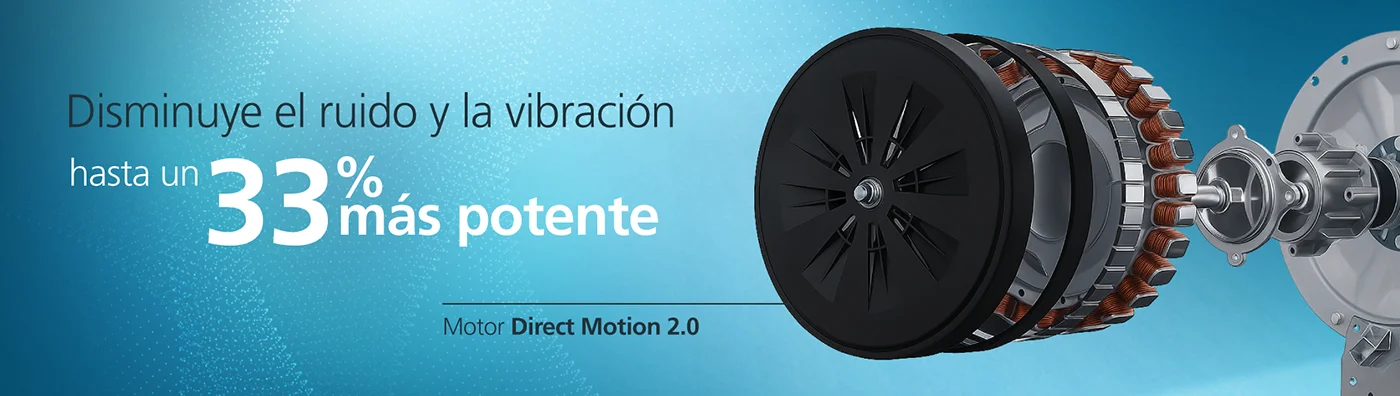 Motor Direct Motion 2.0, Hasta 33% m&aacute;s potente, dese&ntilde;ado para ser m&aacute;s silencioso y eficiente. Contribuye a mejorar la limpieza, reducir la vibraci&oacute;n y favorecer el cuidado de tus prendas.