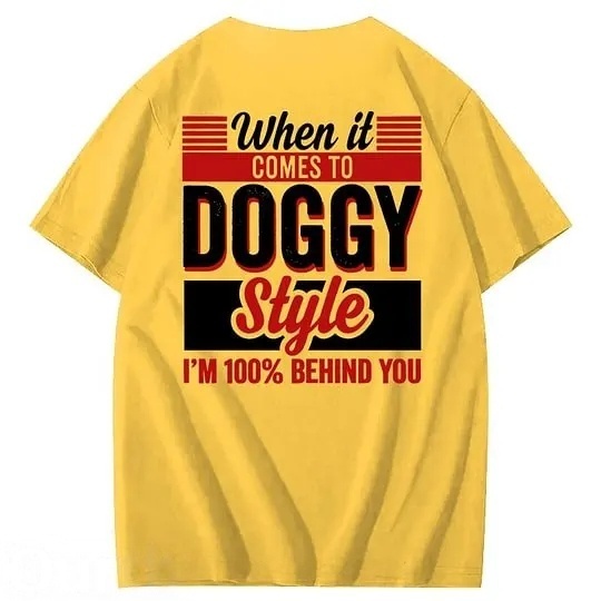 When It Comes To Doggy Style I'm 100% Behind You 100% Cotton T-Shirt