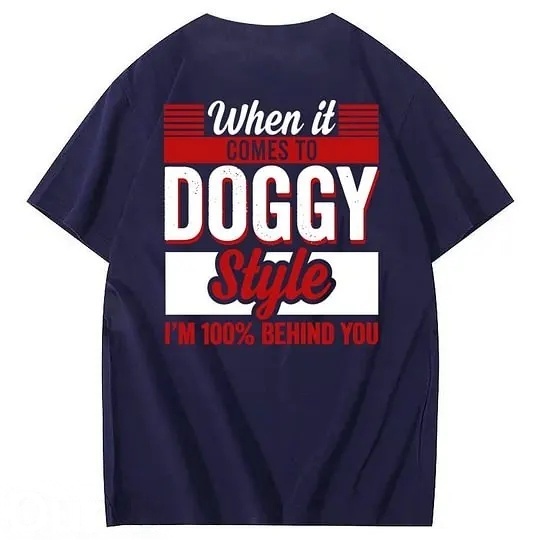 When It Comes To Doggy Style I'm 100% Behind You 100% Cotton T-Shirt