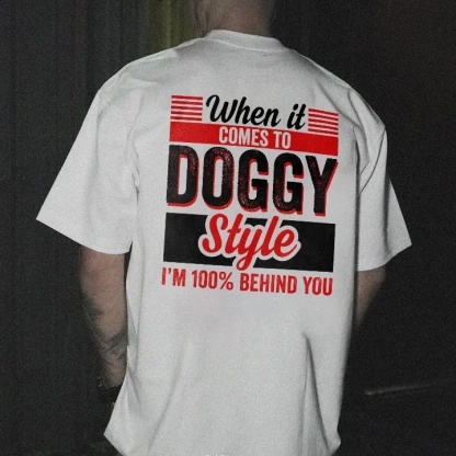 When It Comes To Doggy Style I'm 100% Behind You 100% Cotton T-Shirt