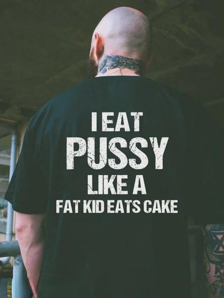 I Eat Pussy Like A Fat Kid Eats Cake 100% Cotton T-Shirt