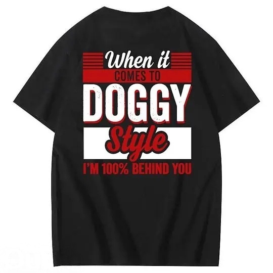 When It Comes To Doggy Style I'm 100% Behind You 100% Cotton T-Shirt