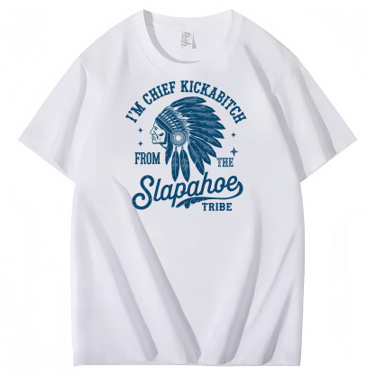 CHIEF KICKABITCH FROM THE SLAPAHOE TRIBE, Unisex Cotton Funny T Shirt