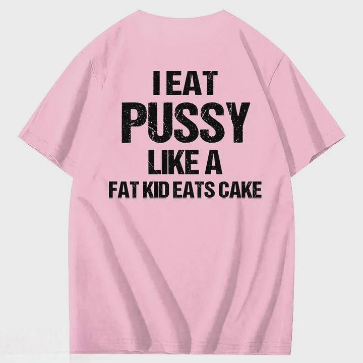 I Eat Pussy Like A Fat Kid Eats Cake 100% Cotton T-Shirt