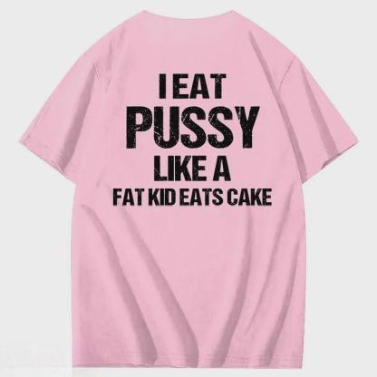 I Eat Pussy Like A Fat Kid Eats Cake 100% Cotton T-Shirt