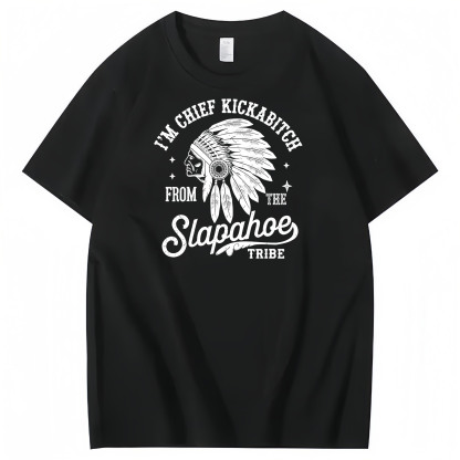 CHIEF KICKABITCH FROM THE SLAPAHOE TRIBE, Unisex Cotton Funny T Shirt