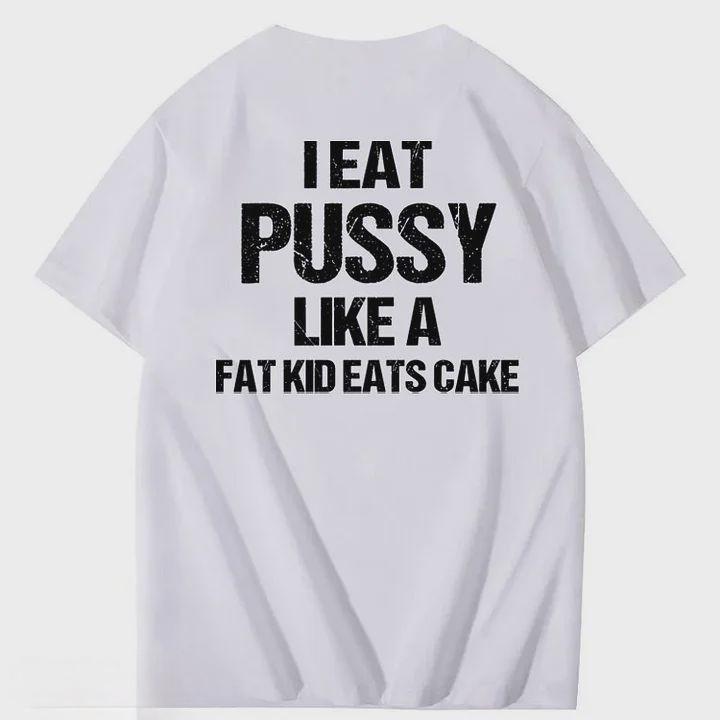 I Eat Pussy Like A Fat Kid Eats Cake 100% Cotton T-Shirt